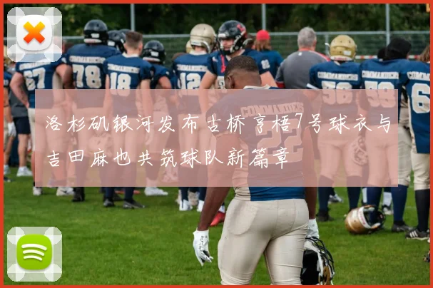 洛杉矶银河发布古桥亨梧7号球衣与吉田麻也共筑球队新篇章